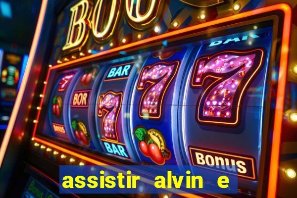 assistir alvin e os esquilos